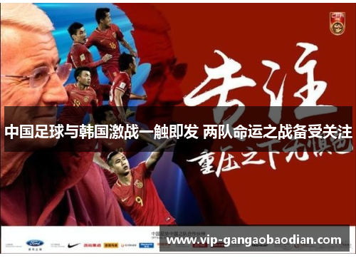 中国足球与韩国激战一触即发 两队命运之战备受关注