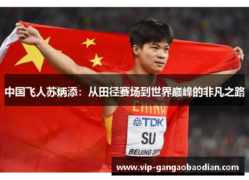 中国飞人苏炳添：从田径赛场到世界巅峰的非凡之路